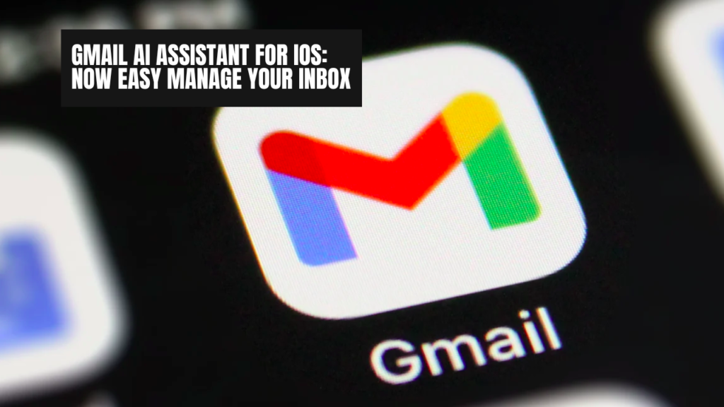 Gmail AI Assistant for iOS: Now Easy Manage Your Inbox